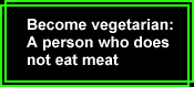 Become vegetarian: a person who does not eat meat